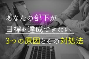 あなたの部下が目標を達成できない３つの原因とその対処法