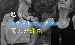 私がトラストコーチングを選んだ理由